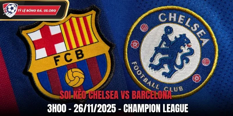 Soi kèo Chelsea vs Barcelona: 3h00 - 26/11/2025 - Champion League